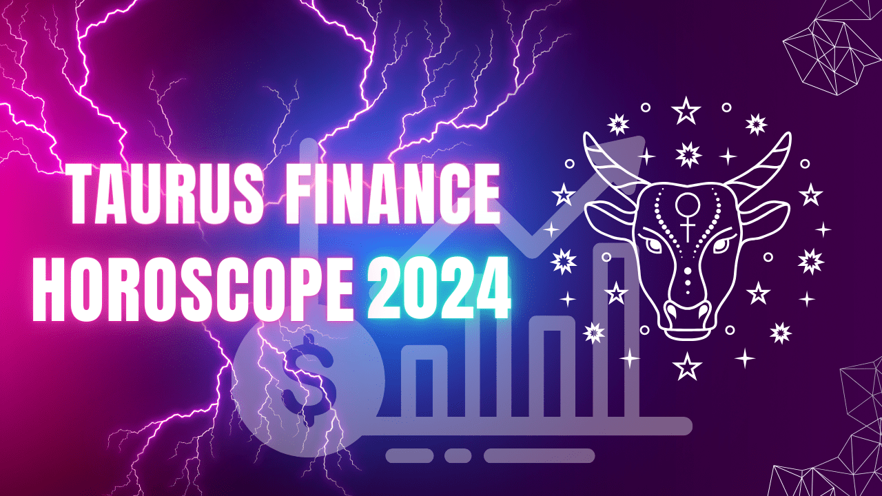 Taurus Finance Horoscope 2024